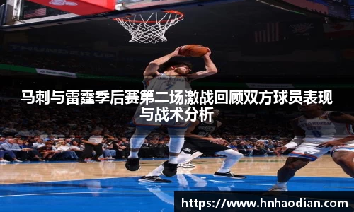 马刺与雷霆季后赛第二场激战回顾双方球员表现与战术分析