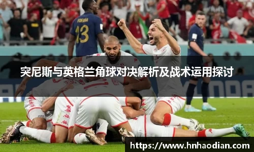 突尼斯与英格兰角球对决解析及战术运用探讨