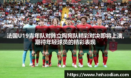 法国U19青年队对阵立陶宛队精彩对决即将上演，期待年轻球员的精彩表现